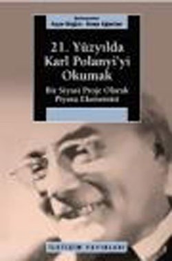 21. Yüzyılda Karl Polanyi'yi Okumak: Bir Siyasal Proje Olarak Piyasa E