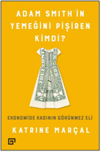 Adam Smıth'in Yemeğini Pişiren Kimdi? Ekonomide Kadının Görünmez Eli