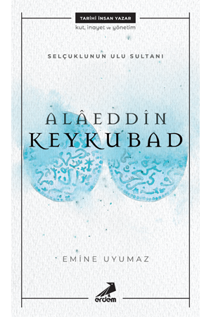 Alaeddin Keykubad- Selçuklu'nun Ulu Sultanı