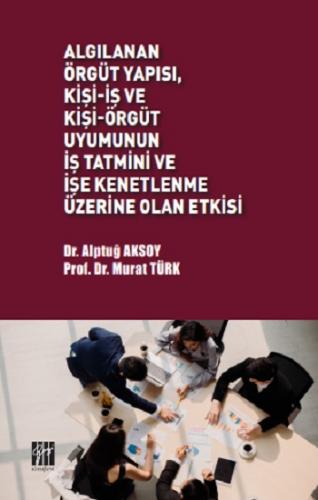 Algılanan Örgüt Yapısı, Kişi-İş ve Kişi-Örgüt Uyumunun İş Tatmini ve İ