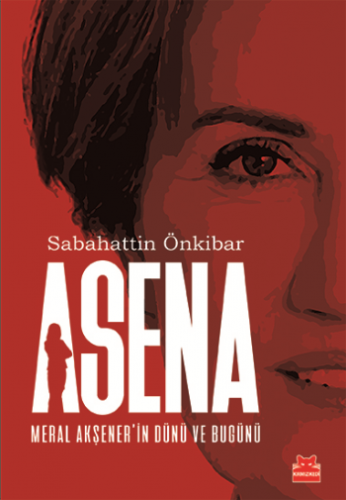 Asena : Meral Akşener'in Dünü Ve Bugünü