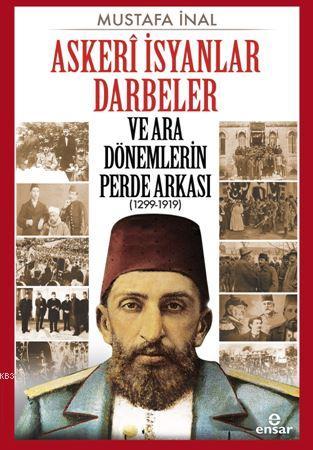 Askeri İsyanlar Darbeler ve Ara Dönemlerin Perde Arkası (1299-1919)