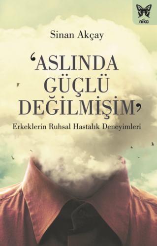 ‘Aslında Güçlü Değilmişim': Erkeklerin Ruhsal Hastalık Deneyimleri