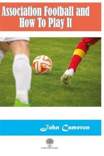 Association Football and How To Play It