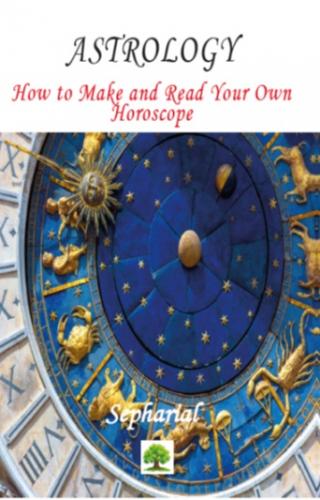 Astrology: How to Make and Read Your Own Horoscope