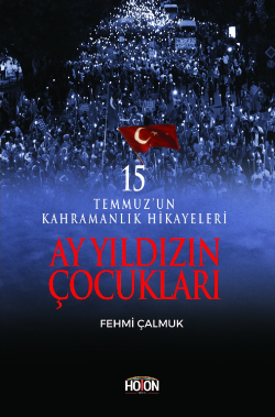 Ay Yıldızın Çocukları - 15 Temmuz'un Kahramanlık Hikayeleri