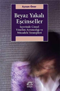 Beyaz Yakalı Eşcinseller: İşyerinde Cinsel Yönelim Ayrımcılığı ve Müca