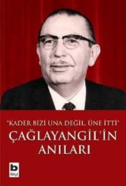 Çağlayangil'in Anıları Kader Bizi Una Değil, Üne İtti