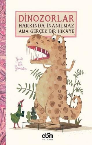 Dinozorlar Hakkında İnanılmaz Ama Gerçek Bir Hikaye (Ciltli)