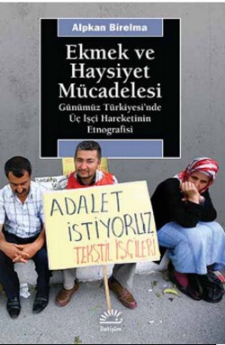 Ekmek ve Haysiyet Mücadelesi: Günümüz Türkiyesi'nde Üç İşçi Hareketini