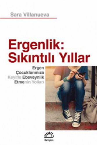 Ergenlik; Sıkıntılı Yıllar - Ergen Çocuklarımıza Keyifli Ebeveynlik Et