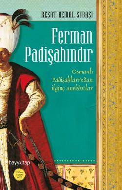 Ferman Padişahındır - Osmanlı Padişahları'ndan İlginç Anekdotlar...