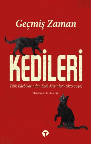 Geçmiş Zaman Kedileri Türk Edebiyatından Kedi Metinleri (1870-1950)