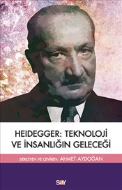 Heıdegger : Teknoloji ve İnsanlığın Geleceği