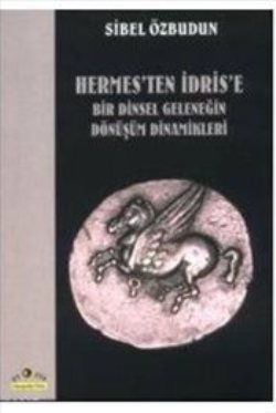 Hermes'ten İdris'e Bir Dinsel Geleneğin Dönüşüm Dinamikleri