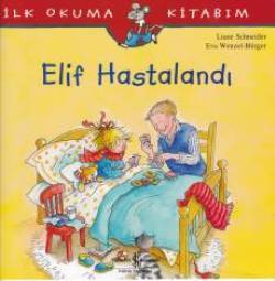 İlk Okuma Kitabım - Elif Hastalandı