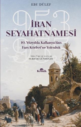 İran Seyahatnamesi 10. Yüzyılda Kafkasya'dan Fars Körfezi'ne Yolculuk 