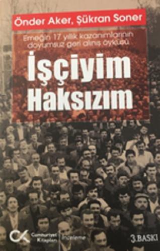 İşçiyim Haksızım Emeğin 17 Yıllık Kazanımlarının Doyumsuz Geri Alınış 