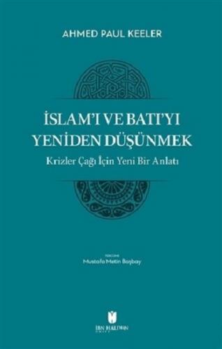 İslam'ı ve Batı'yı Yeniden Düşünmek - Krizler Çağı İçin Yeni Bir Anlat