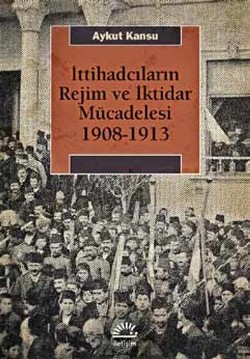 İttihadcıların Rejim ve İktidar Mücedelesi 1908-1913