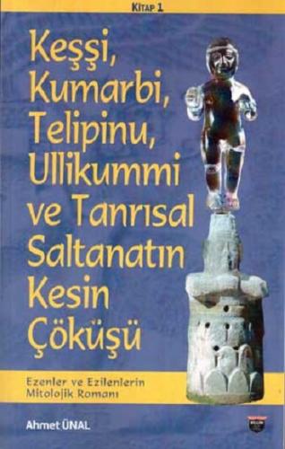 Keşşi,Kumarbi,Telipinu,Ullikummi Ve Tanrisal Saltanatin Kesin Çöküşü