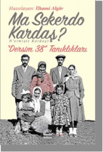 Ma Sekerdo Kardaş? N'etmişiz Kardaş? Dersim 38 Tanıklıkları