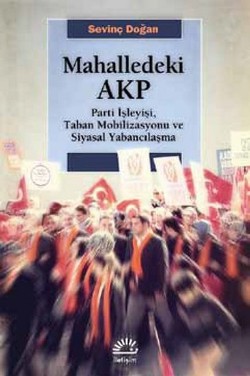 Mahalledeki Akp: Parti İşleyişi, Taban Mobilizasyonu ve Siyasal Yabanc