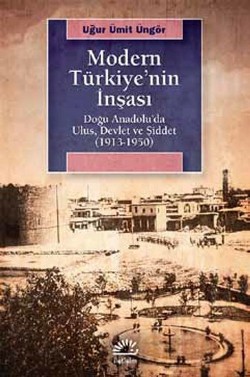 Modern Türkiye'nin İnşası: Doğu Anadolu'da Ulus, Devlet ve Şiddet 1913