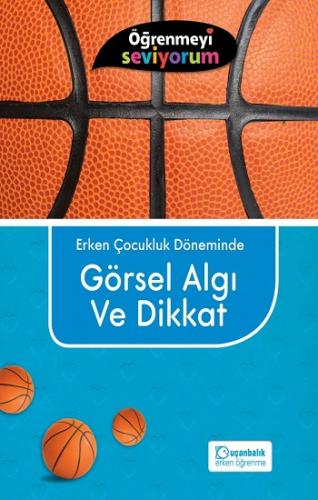 Öğrenmeyi Seviyorum - Erken Çocukluk Döneminde Görsel Algı ve Dikkat