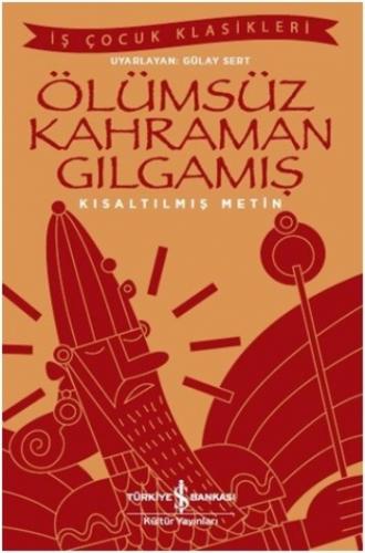 Ölümsüz Kahraman Gılgamış (Kısaltılmış Metin)