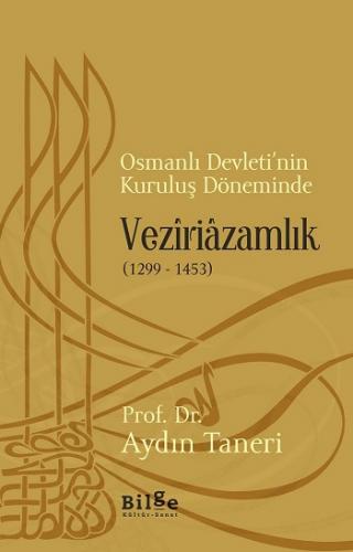 Osmanlı Devletinin Kuruluş Döneminde Veziriazamlık (1299 -1453)