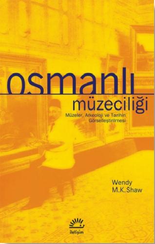 Osmanlı Müzeciliği: Müzeler, Arkeoloji ve Tarihin Görselleştirilmesi