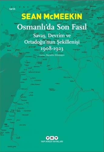 Osmanlı'da Son Fasıl-Savaş, Devrim Ve Ortadoğu'nun Şekillenişi 1908 - 