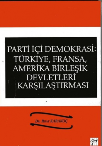 Parti İçi Demokrasi: Türkiye, Fransa, Amerika Birleşik Devletleri Karş