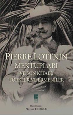 Pierre Loti'nin Mektupları ve Son Kitabı : Türkler ve Ermeniler