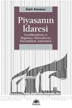 Piyasanın İdaresi: Neoliberalizm ve Bağımsız Düzenleyici Kurumların An