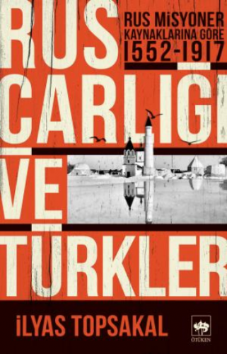 Rus Çarlığı ve Türkler - Rus Misyoner Kaynaklarına Göre 1552-1917