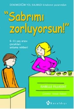 Sabrımı Zorluyorsun! 6-11 Yaş Arası Çocukları Anlama Rehberi