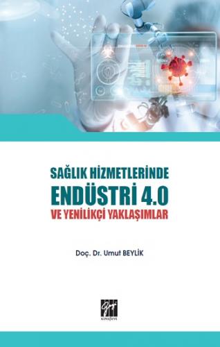 Sağlık Hizmetlerinde Endüstri 4.0 ve Yenilikçi Yaklaşımlar