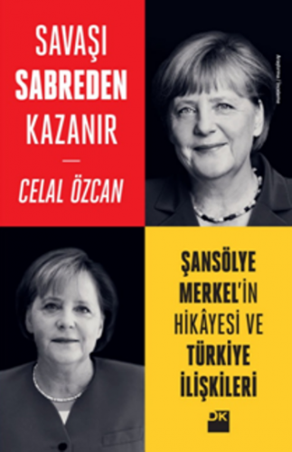 Savaşı Sabreden Kazanır - Şansölye Merkel'in Hikayesi ve Türkiye İlişk