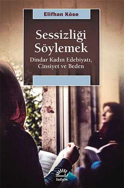 Sessizliği Söylemek: Dindar Kadın Edebiyatı, Cinsiyet ve Beden