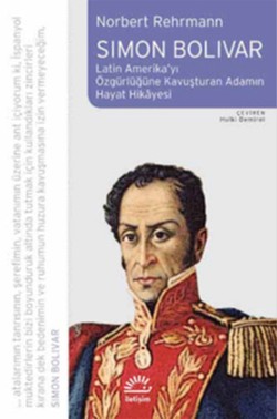 Simon Bolivar: Latin Amerika'yı Özgürlüğe Kavuşturan Adamın Hayat Hika