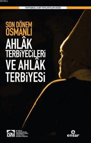 Son Dönem Osmanlı Ahlak Terbiyecileri ve Ahlak Terbiyesi