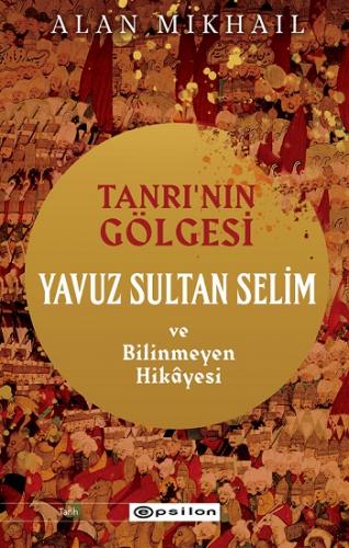 Tanrı'nın Gölgesi Yavuz Sultan Selim ve Bilinmeyen Hikayesi