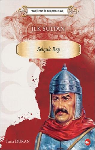 Tarihte İz Bırakanlar İlk Sultan Selçuk Bey