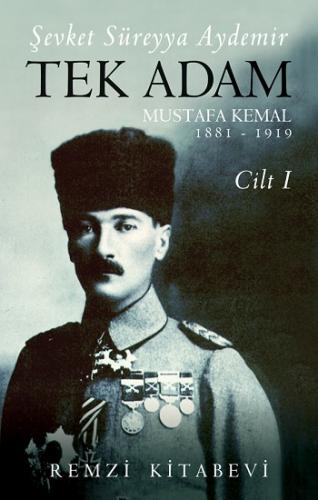 Tek Adam Mustafa Kemal 1881 – 1919 Cilt I