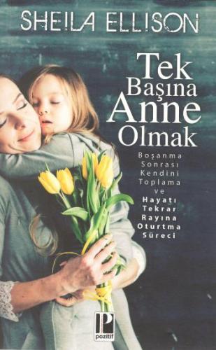 Tek Başına Anne Olmak - Boşanma Sonrası Kendini Toplama ve Hayatı Tekr