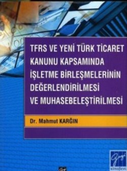 TFRS ve Yeni Türk Ticaret Kanunu Kapsamında İşletme Birleşmelerinin De