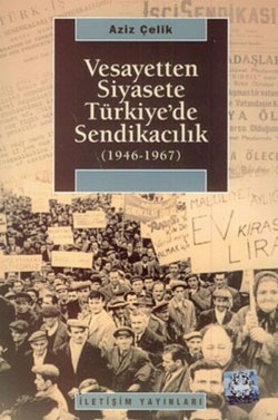 Vesayetten Siyasete Türkiye'de Sendikacılık