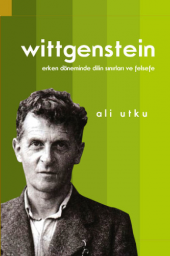 Wittgenstein - Erken Döneminde Dilin Sınırları ve Felsefe